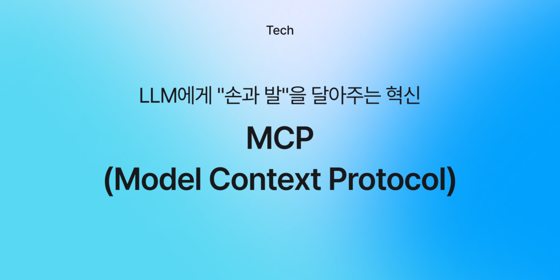 🚀 MCP(Model Context Protocol): LLM에게 “손과 발”을 달아주는 혁신